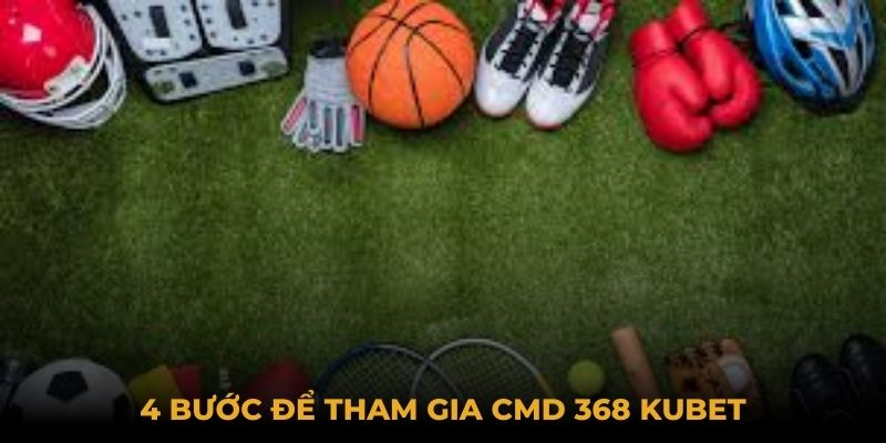 4 Bước để tham gia CMD 368 Kubet