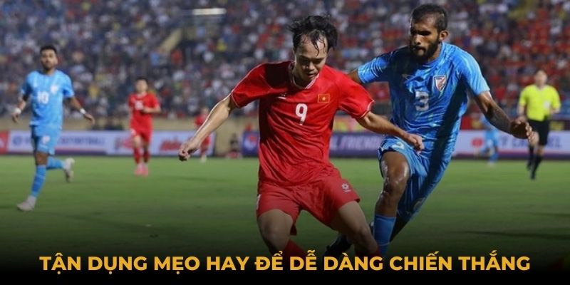 Tận dụng mẹo hay để dễ dàng chiến thắng