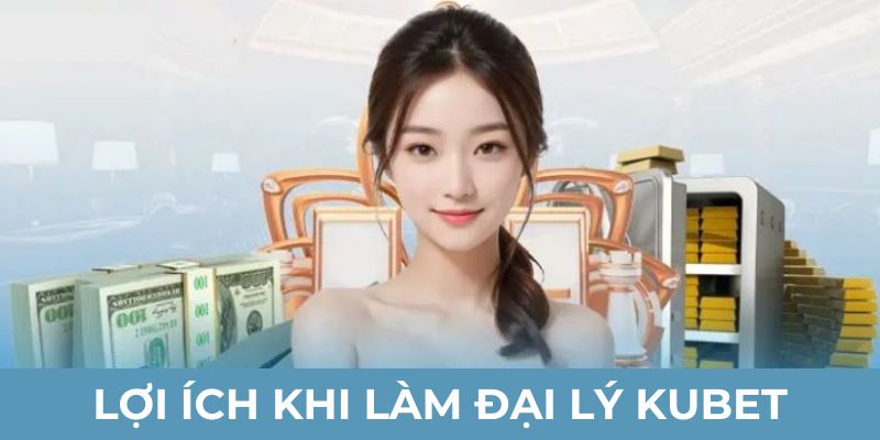 Cơ hội nhận hoa hồng khủng tại kubet khi làm đại lý