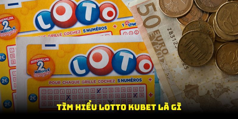 Tìm hiểu Lotto Kubet là gì