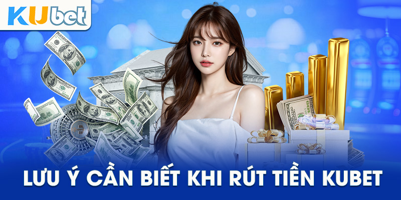 Những lưu ý khi rút tiền Kubet cho người chơi