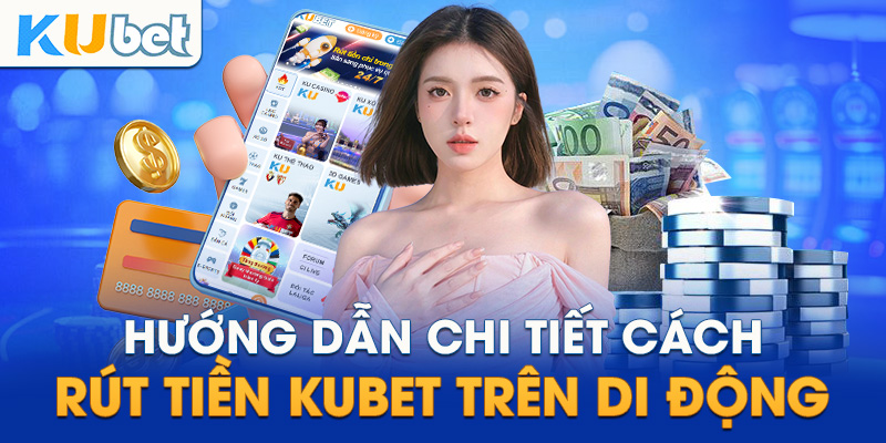 Rút tiền Kubet cần đủ những điều kiện nào?