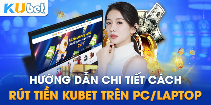 Các bước rút tiền Kubet hiệu quả và chi tiết