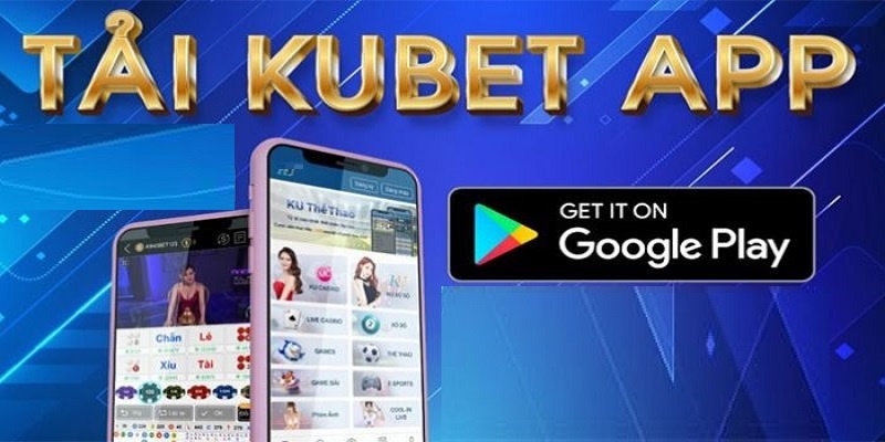 3 điều cần nhớ tải app Kubet về điện thoại