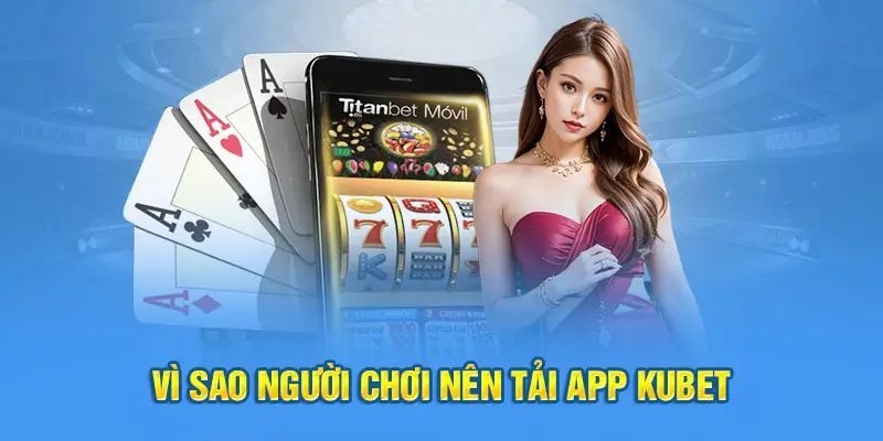 Những ưu điểm khi tải app Kubet