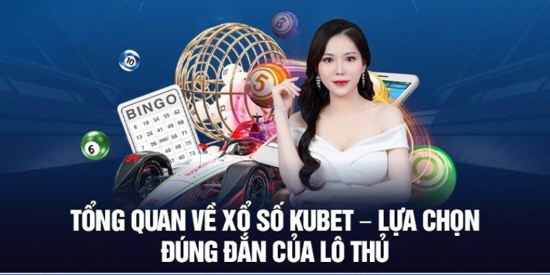 Tổng quan về xổ số Kubet